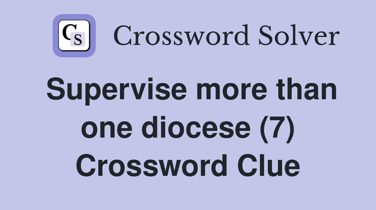 Supervise more than one diocese (7) Crossword Clue Answers
